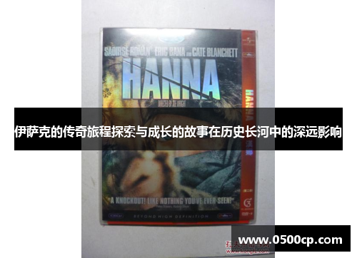 伊萨克的传奇旅程探索与成长的故事在历史长河中的深远影响